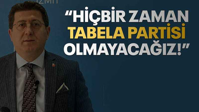 "Hiçbir zaman tabela partisi olmayacağız!"